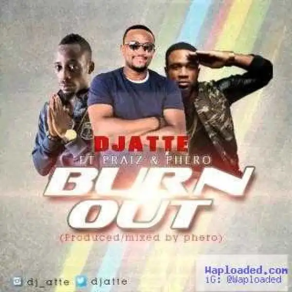 DJ Atte - Burn Out ft. Praiz & Pherowshuz